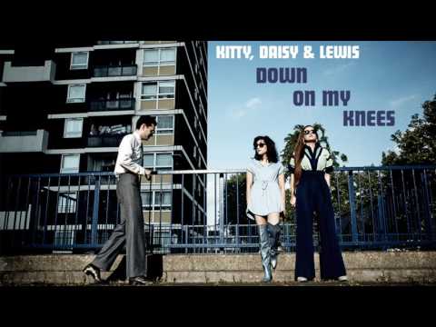 Kitty, Daisy &amp; Lewis - Down On My Knees