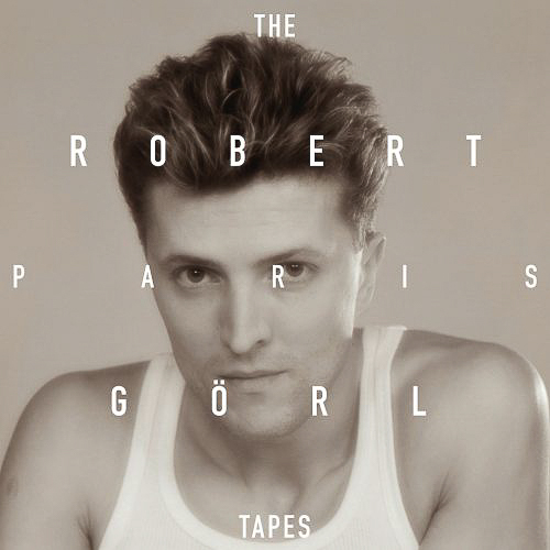 ROBERT GÖRL – The Paris Tapes ROBERT GÖRL – The Paris Tapes