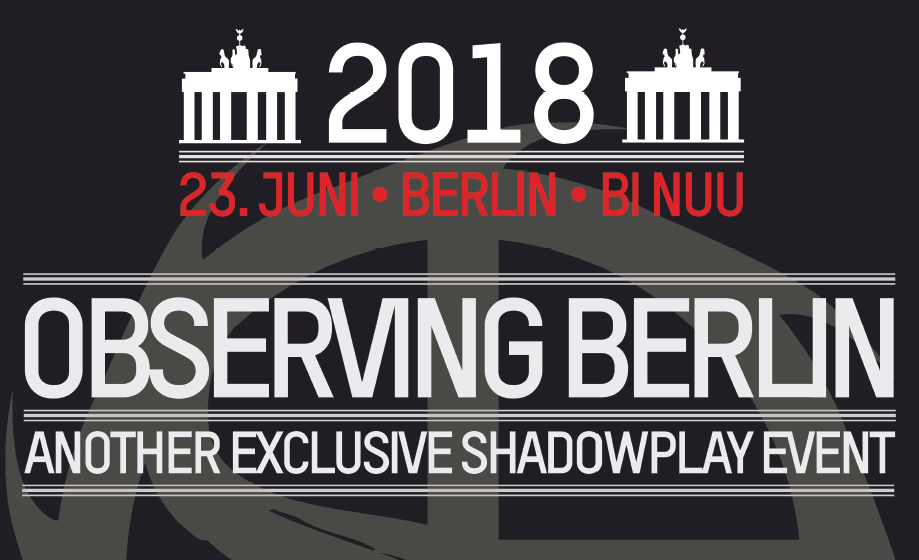 OBSERVING BERLIN - Das Shadowplay Fanclub-Event 2018!