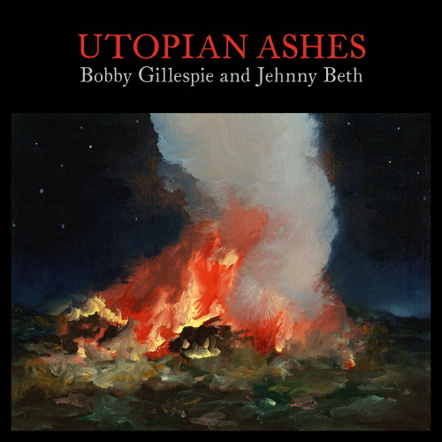BOBBY GILLESPIE AND JEHNNY BETH - Utopian Ashes BOBBY GILLESPIE AND JEHNNY BETH - Utopian Ashes