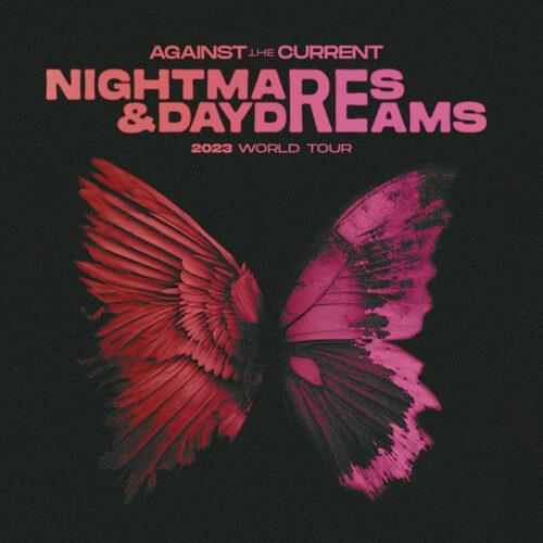 AGAINST THE CURRENT - Nightmares and Day Dreams World Tour 2023 AGAINST THE CURRENT - Nightmares and Day Dreams World Tour 2023